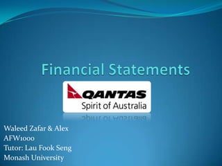 Financial Statements Waleed Zafar & Alex AFW1000 Tutor: Lau FookSeng Monash University 