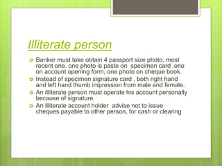 Illiterate person
 Banker must take obtain 4 passport size photo, most
recent one. one photo is paste on specimen card .o...