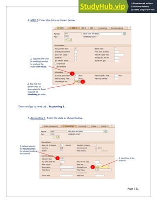 Page | 21
6. MRP 2: Enter the data as shown below.
Enter and go to next tab… Accounting 1.
7. Accounting 1: Enter the data as shown below.
 