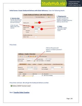 Page | 38
Initial Screen: Create Outbound Delivery with Order Reference. Enter the following details:
Press Enter.
Press Enter and Save. We will get the Outbound Delivery number.
Next: Transfer Order Creation
 