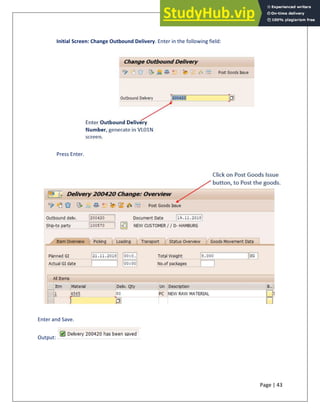 Page | 43
Initial Screen: Change Outbound Delivery. Enter in the following field:
Press Enter.
Enter and Save.
Output:
 