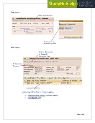 Page | 46
Next screen:
Next screen:
Accounting Entries: Two GL Accounts appear.
1. Inventory – Raw Material (Finished Goods)
2. Cost of goods sold
 