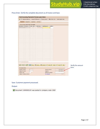 Page | 57
Press Enter. Verify the complete document as of invoice and Save.
Save. Customer payment processed.
Output:
 