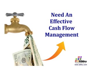 Need An 
Effective 
Cash Flow 
Management 
www.atkku.com 
 