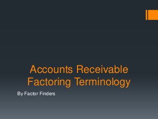 Accounts Receivable
Factoring Terminology
By Factor Finders
 