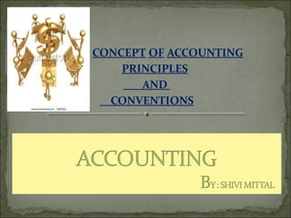 CONCEPT OF ACCOUNTING
PRINCIPLES
AND
CONVENTIONS
 