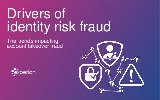 Drivers of
identity risk fraud
The trends impacting
account takeover fraud
 