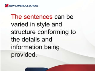 The sentences can be
varied in style and
structure conforming to
the details and
information being
provided.

 