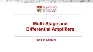 Multi-Stage and
Differential Amplifiers
-End of Lecture-
 