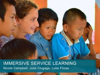 11
IMMERSIVE SERVICE LEARNING
Nicole Campbell, Julie Clugage, Luke Filose
 