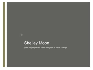 +
    Shelley Moon
    poet, playwright and proud instigator of social change
 