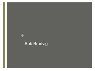 +
    Bob Brudvig
 