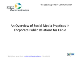 An Overview of Social Media Practices in Corporate Public Relations for Cable ©  2011 Social Spread Media –  [email_address]  - 310.880.1961 The Social Aspects of Communication 