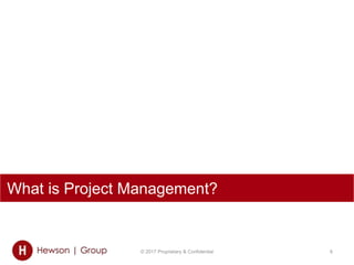 © 2017 Proprietary & Confidential 6
What is Project Management?
 