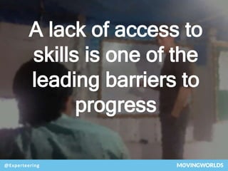 #accp2017 …Ideas, Insights, Inspirations
@Experteering
A lack of access to
skills is one of the
leading barriers to
progre...