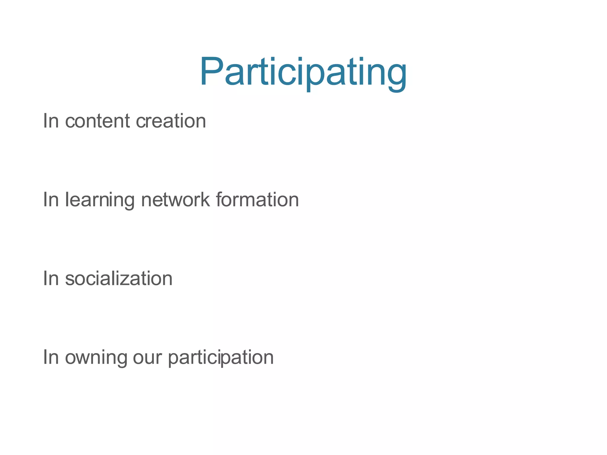 Participating In content creation In learning network formation In socialization In owning our participation 