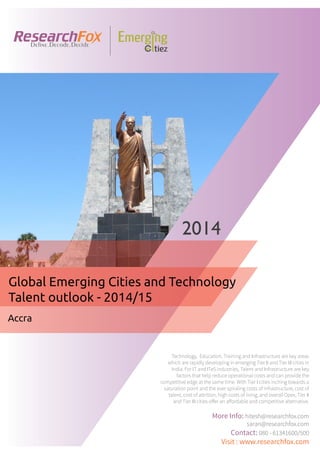 Emerging City Report - Accra (2014)
Sample Report
explore@researchfox.com
+1-408-469-4380
+91-80-6134-1500
www.researchfox.com
www.emergingcitiez.com
 1
 