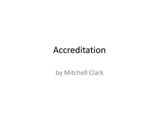 Accreditation
by Mitchell Clark
 