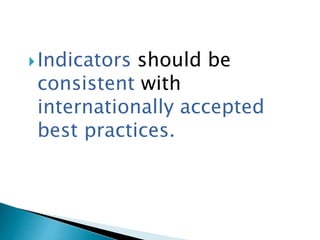 Indicators should be
consistent with
internationally accepted
best practices.
 