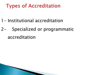 1- Institutional accreditation
2- Specialized or programmatic
accreditation
 