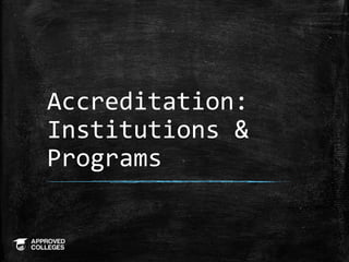 Accreditation:
Institutions &
Programs
 