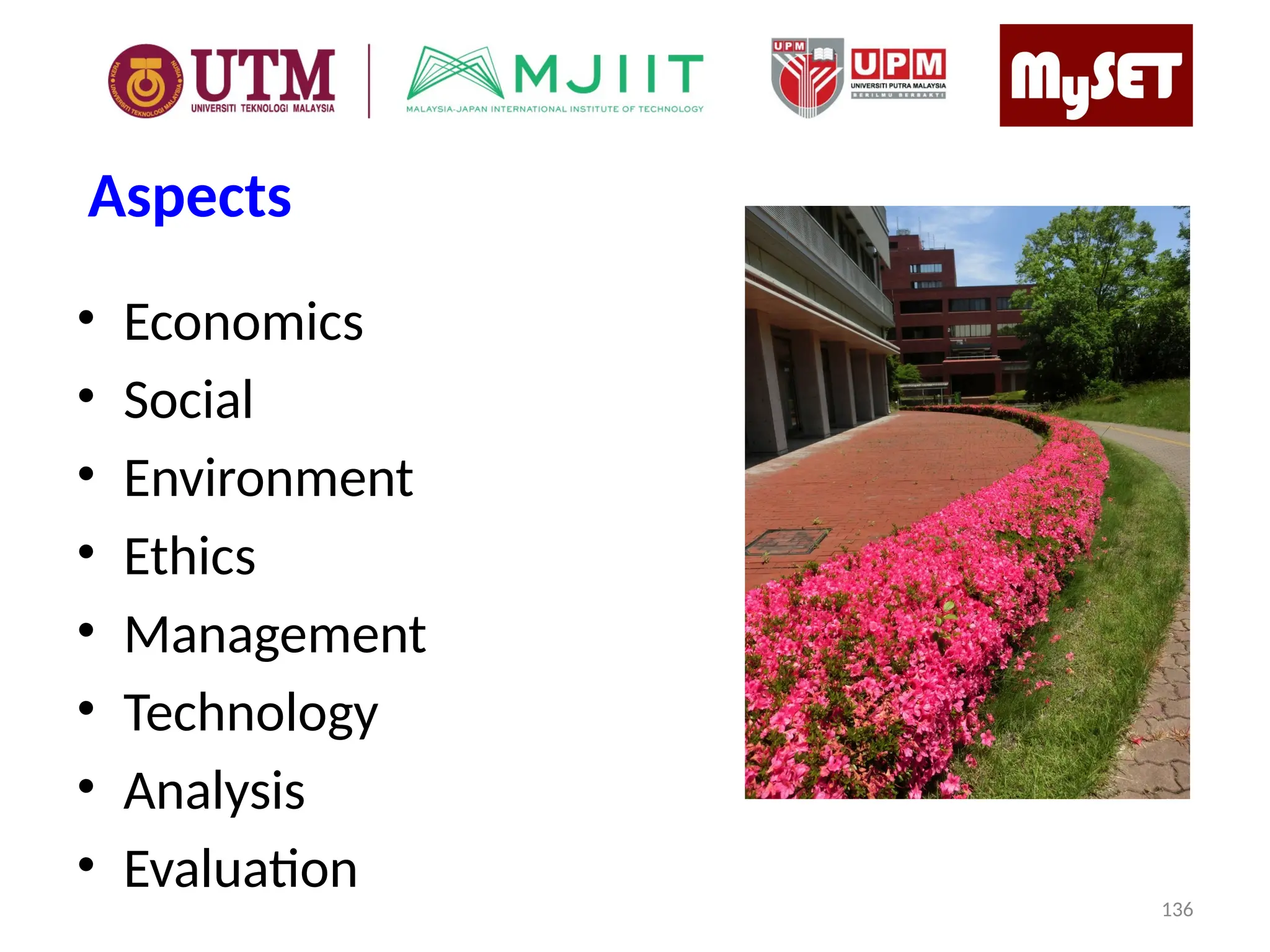 Aspects
• Economics
• Social
• Environment
• Ethics
• Management
• Technology
• Analysis
• Evaluation
136
 