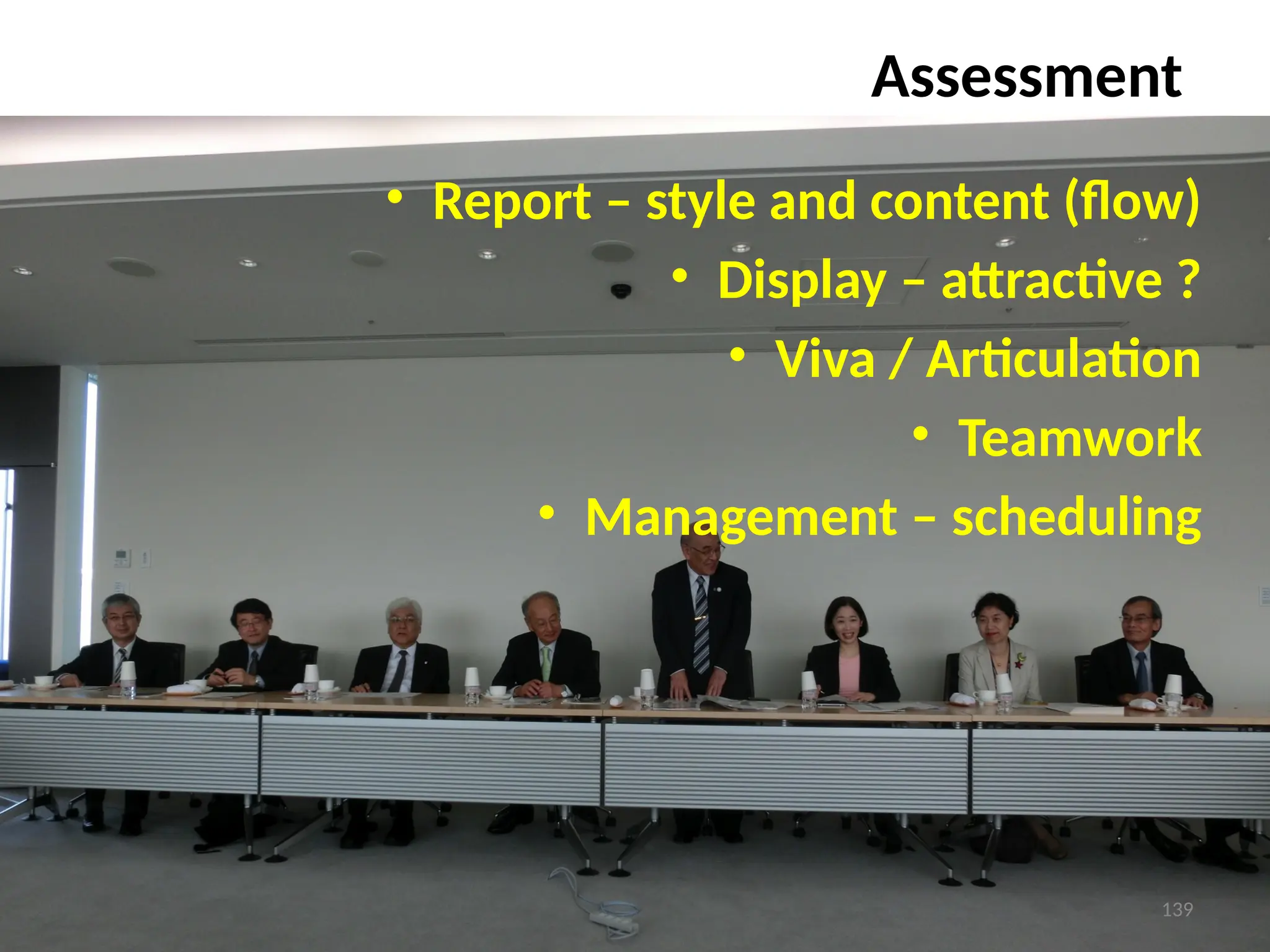 Assessment
• Report – style and content (flow)
• Display – attractive ?
• Viva / Articulation
• Teamwork
• Management – scheduling
139
 