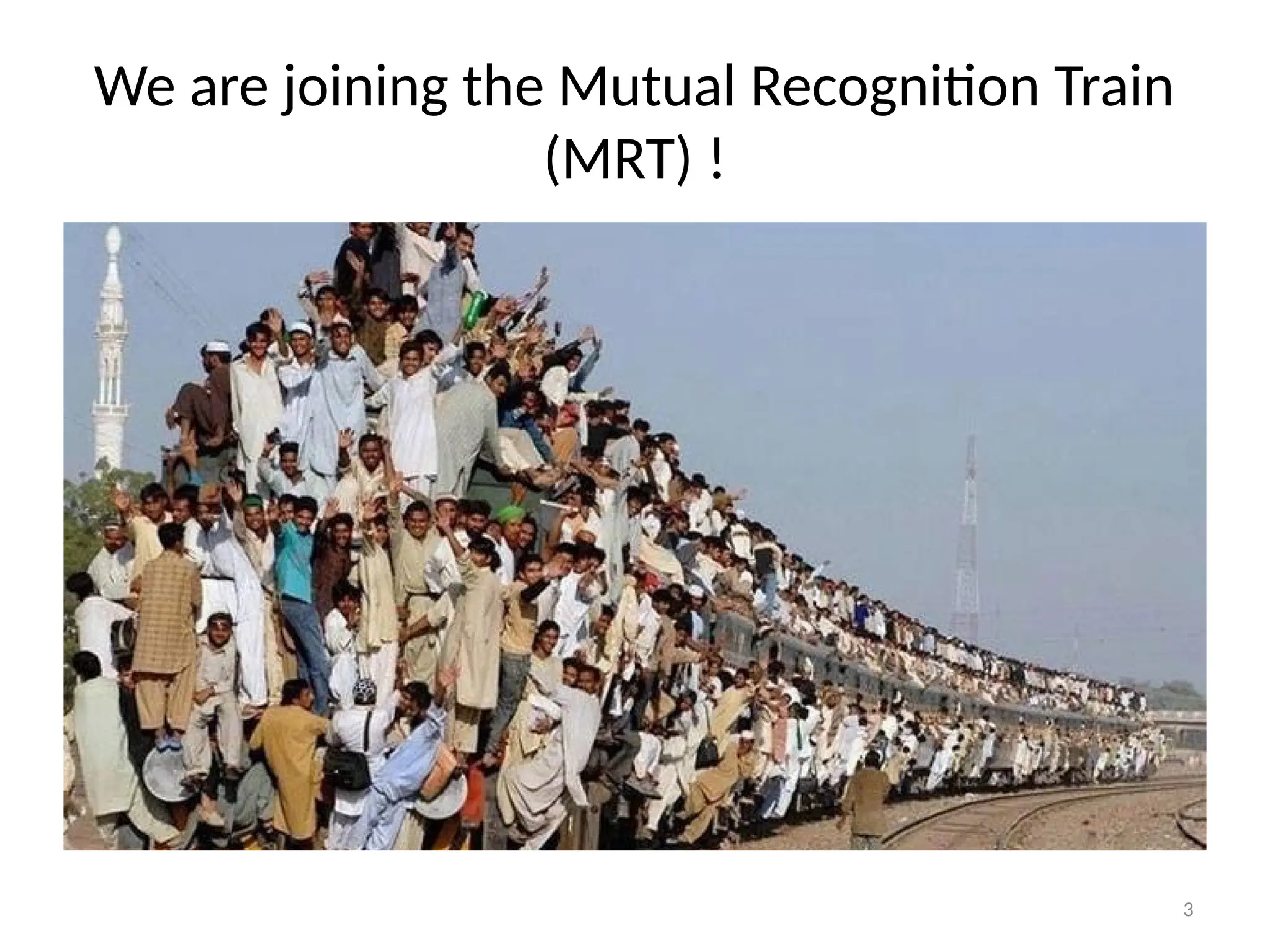 3
We are joining the Mutual Recognition Train
(MRT) !
 