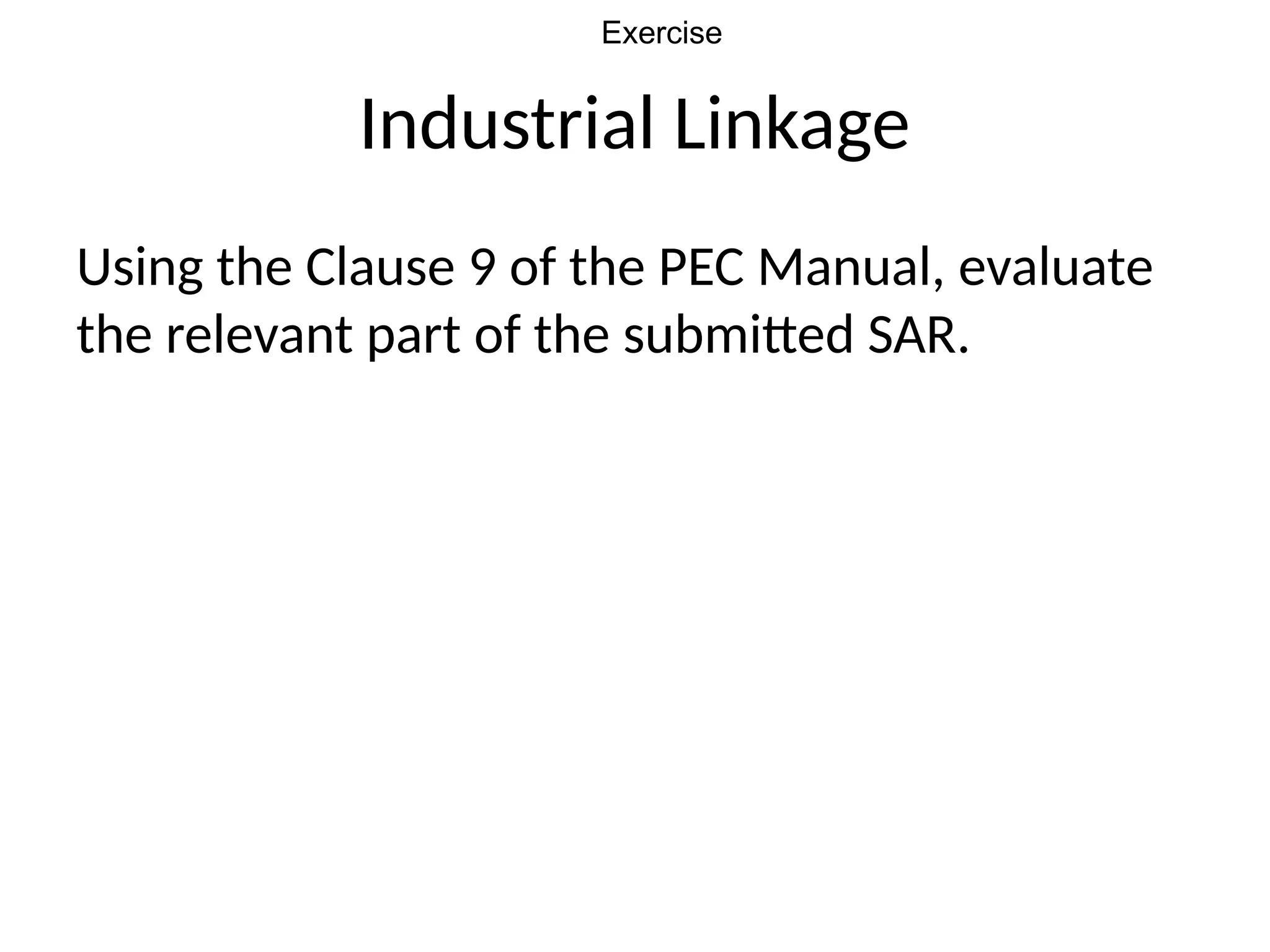 Industrial Linkage
Using the Clause 9 of the PEC Manual, evaluate
the relevant part of the submitted SAR.
Exercise
 