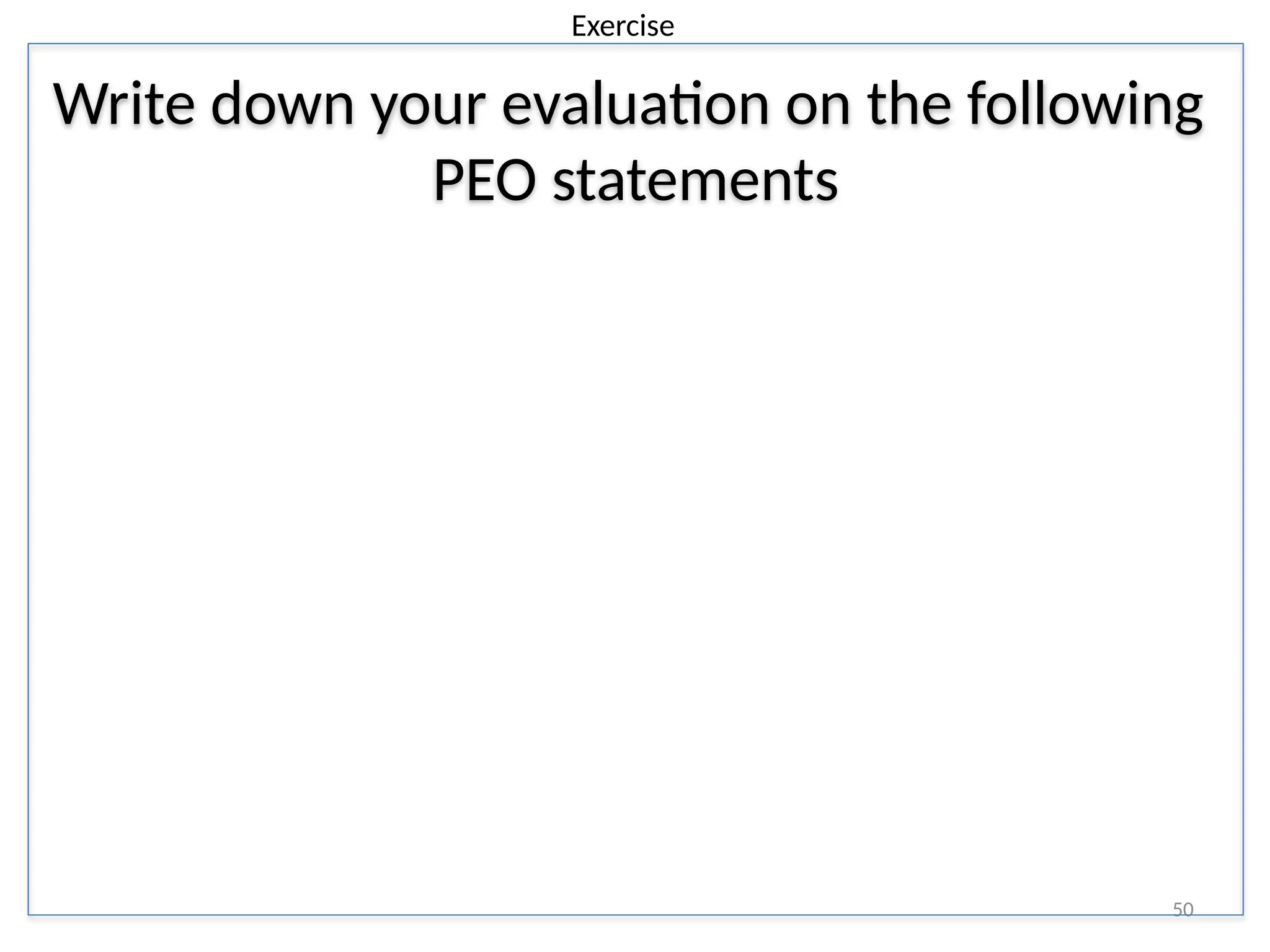50
Write down your evaluation on the following
PEO statements
Exercise
 