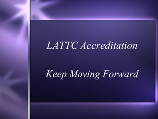 LATTC Accreditation Keep Moving Forward 