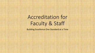 Accreditation for
Faculty & Staff
Building Excellence One Standard at a Time
 