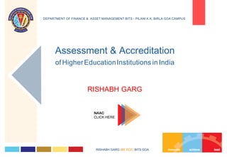 NAAC
CLICK HERE
Assessment & Accreditation
of HigherEducationInstitutions in India
RISHABH GARG
DEPARTMENT OF FINANCE & ASSET MANAGEMENT BITS - PILANI K.K. BIRLA GOA CAMPUS
RISHABH GARG (BE ECE) BITS GOA
 