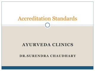 Accreditation Standards

AYURVEDA CLINICS
DR.SURENDRA CHAUDHARY

 