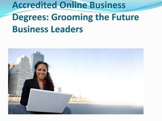 Accredited Online Business
Degrees: Grooming the Future
Business Leaders
 
