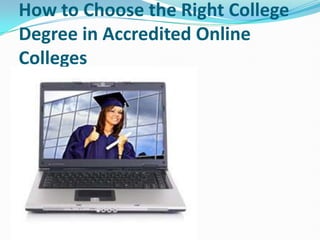 How to Choose the Right College
Degree in Accredited Online
Colleges
 