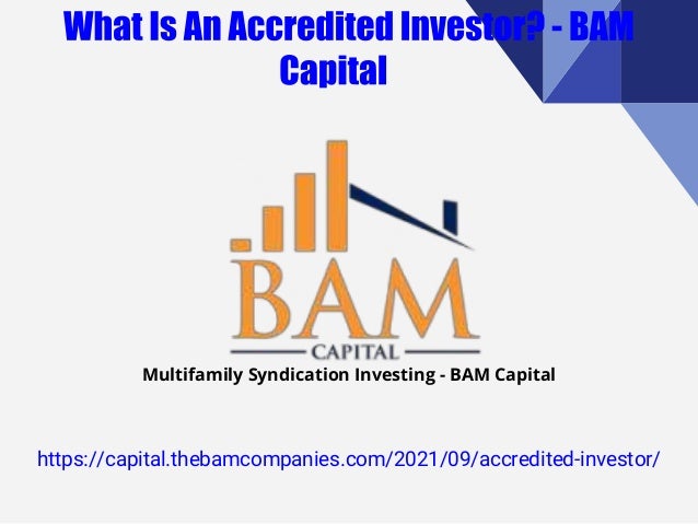 https://capital.thebamcompanies.com/2021/09/accredited-investor/
Multifamily Syndication Investing - BAM Capital
 