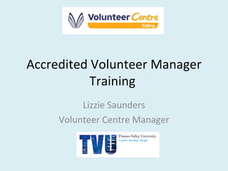 Accredited Volunteer Manager Training  Lizzie Saunders Volunteer Centre Manager 