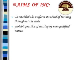 AIMS OF INC:
 To establish the uniform standard of training
throughout the state
 prohibit practice of nursing by non-qualified
nurses.
 