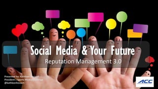 Social Media & Your Future
Reputation Management 3.0
Presented by: Kathleen Hessert
President | Sports Media Challenge
@kathleenhessert
 