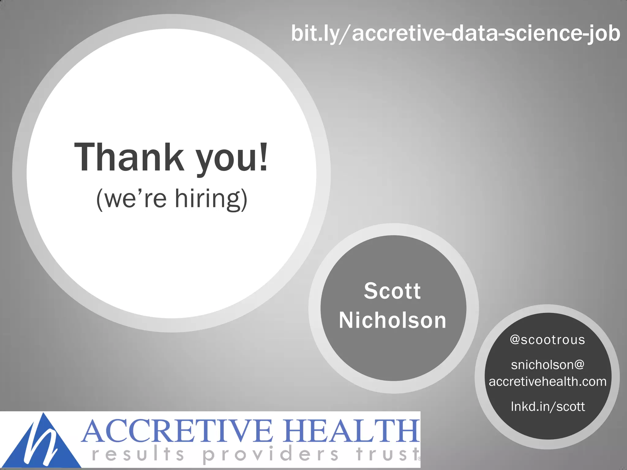 bit.ly/accretive-data-science-job




Thank you!
 (we’re hiring)


                        Scott
                      Nicholson
                                        @scootrous
                                        snicholson@
                                     accretivehealth.com
                                        lnkd.in/scott
 