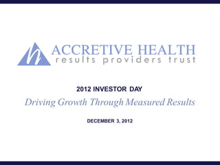 2012 INVESTOR DAY

Driving Growth Through Measured Results
              DECEMBER 3, 2012
 