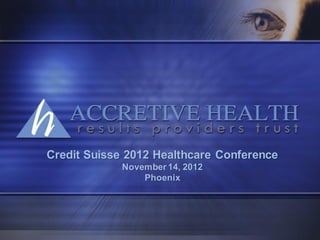 Proprietary & Confidential




Credit Suisse 2012 Healthcare Conference
             November 14, 2012
                 Phoenix




                                                            1
 
