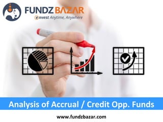 Analysis of Accrual / Credit Opp. Funds
www.fundzbazar.com
 
