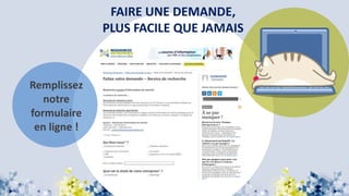 FAIRE UNE DEMANDE,
PLUS FACILE QUE JAMAIS
Remplissez
notre
formulaire
en ligne !
 