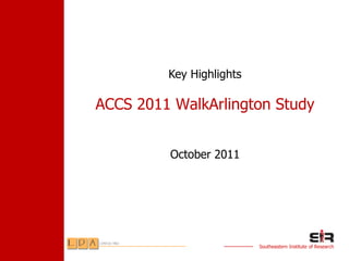 Key Highlights

ACCS 2011 WalkArlington Study


         October 2011




                          Southeastern Institute of Research
 
