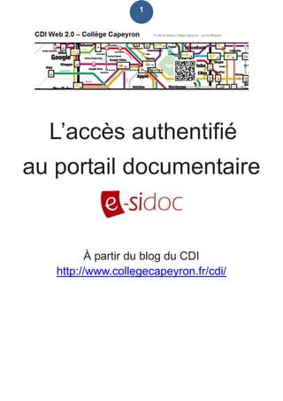 1

L’accès authentifié
au portail documentaire

À partir du blog du CDI
http://www.collegecapeyron.fr/cdi/

 