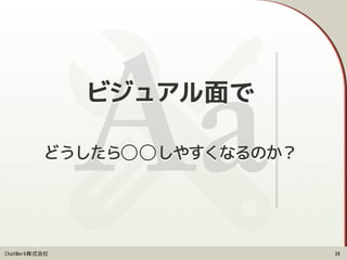 ChatWork株式会社
どうしたら◯◯しやすくなるのか？
34
ビジュアル面で
 