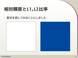 ChatWork株式会社
相対輝度とL1,L2比率
• 数式を試してみることにしました
45
 