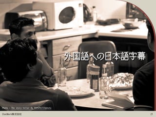 ChatWork株式会社 21
Photo : The story teller By PERSPECTIVphoto
 
